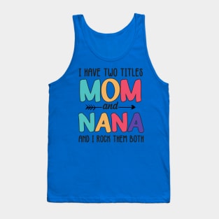 I Have two titles Mom and Nana Tank Top